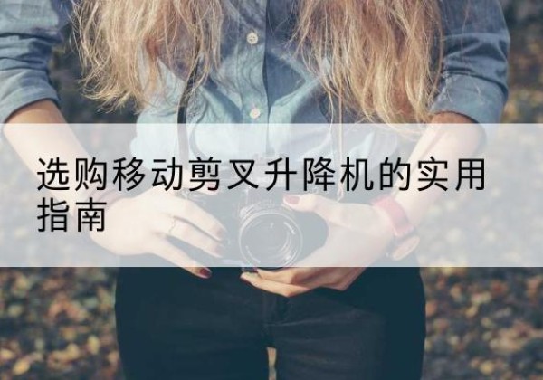 嘉禾移动剪叉升降机怎么选-选购移动剪叉升降机的实用指南